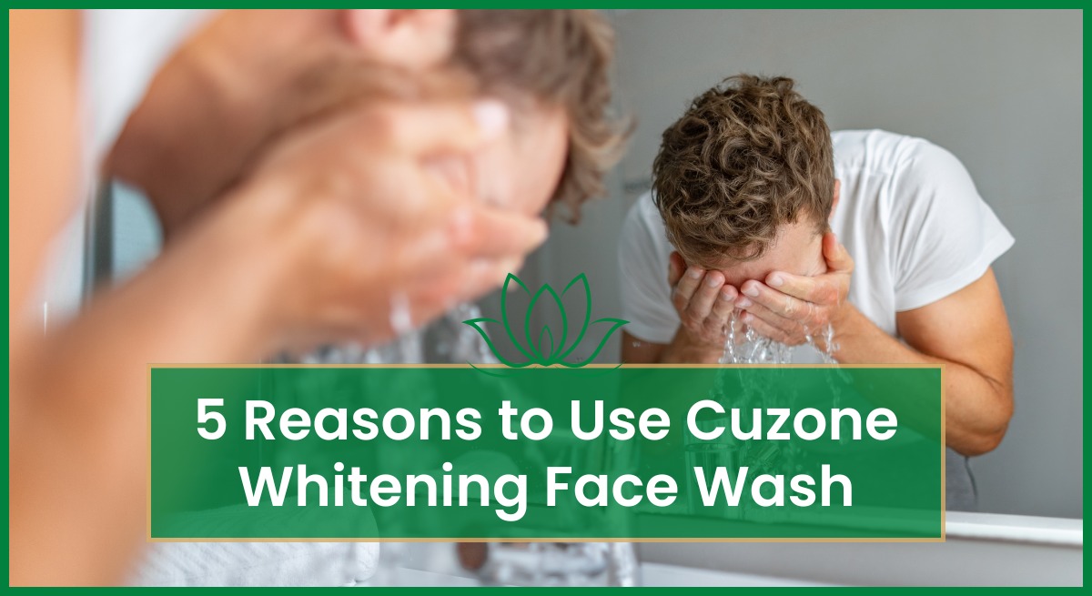 5 Reasons to Add Cuzone Whitening Face Wash to Your Daily Skincare Routine
